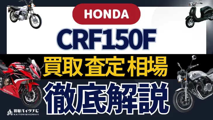 HONDA CRF150F 買取相場 年代まとめ バイク買取・査定業者の 重要な 選び方を解説