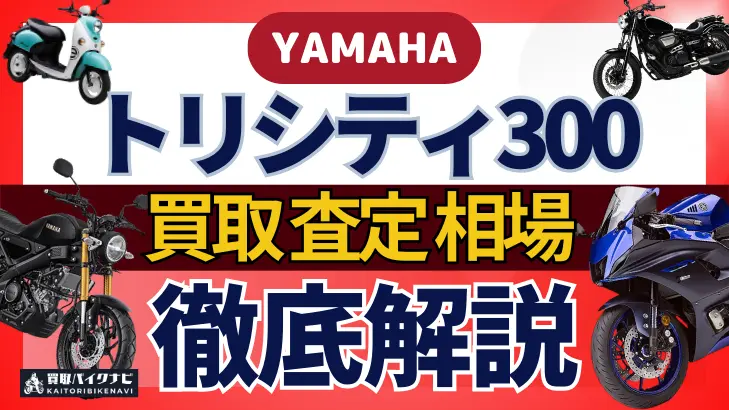 YAMAHA トリシティ300 買取相場 年代まとめ バイク買取・査定業者の 重要な 選び方を解説